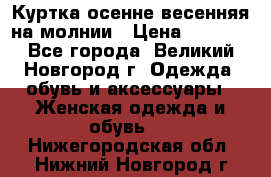 Куртка осенне-весенняя на молнии › Цена ­ 1 000 - Все города, Великий Новгород г. Одежда, обувь и аксессуары » Женская одежда и обувь   . Нижегородская обл.,Нижний Новгород г.